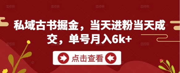 私域古书掘金，当天进粉当天成交，单号月入6k+-优创项目网