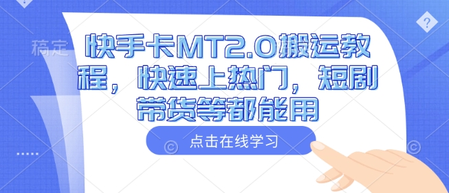 快手卡MT2.0搬运教程，快速上热门，短剧带货等都能用-优创项目网