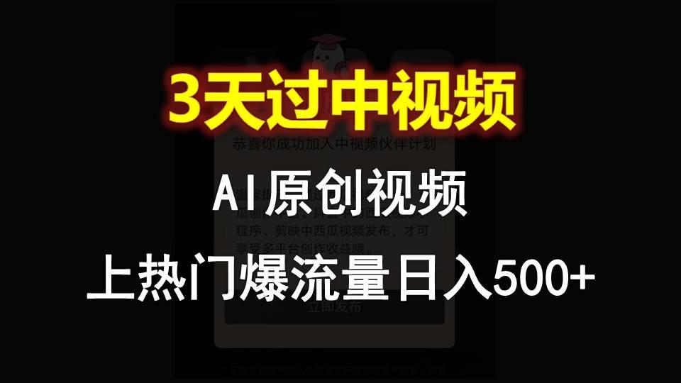 AI一键原创视频，3天过中视频，轻松上热门爆流量日入500+-优创项目网