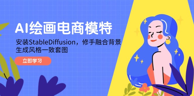 AI绘画电商模特，安装StableDiffusion，修手融合背景，生成风格一致套图-优创项目网