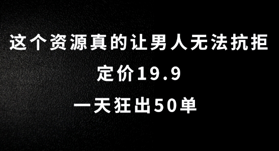 这个资源真的让男人无法抗拒，定价19.9.一天狂出50单【揭秘】-优创项目网