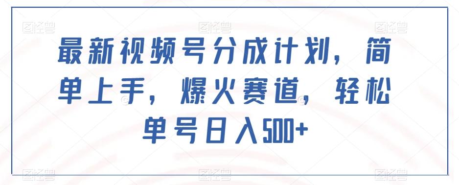最新视频号分成计划，简单上手，爆火赛道，轻松单号日入500+-优创项目网