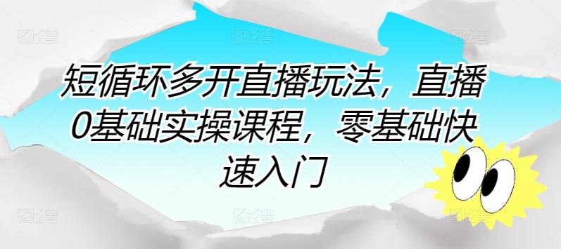 短循环多开直播玩法，直播0基础实操课程，零基础快速入门-优创项目网