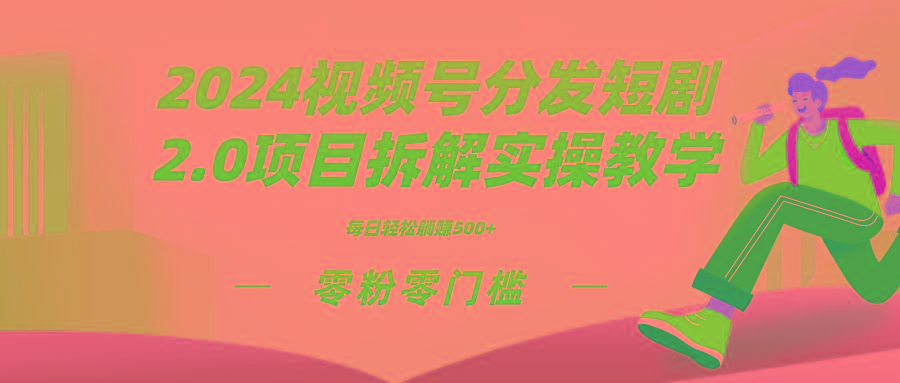 2024视频分发短剧2.0项目拆解实操教学，零粉零门槛可矩阵分裂推广管道收益-优创项目网