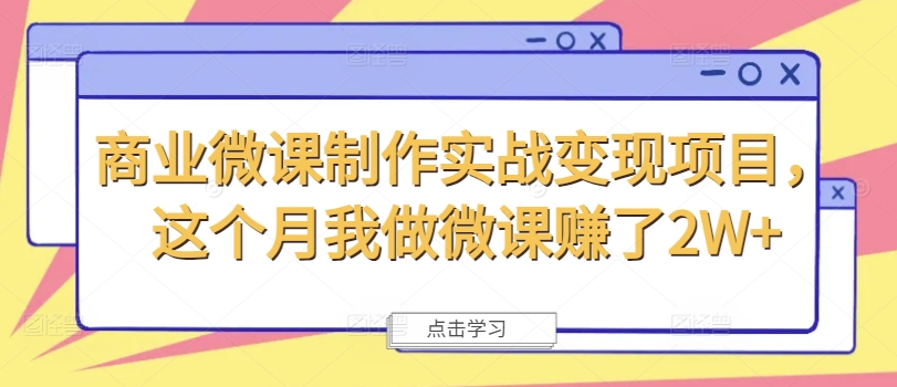 商业微课制作实战变现项目，这个月我做微课赚了2W+-优创项目网