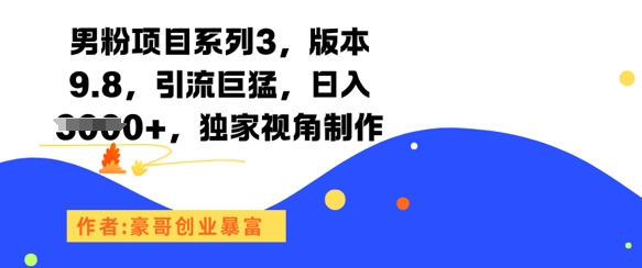男粉项目系列3，版本9.8，引流巨猛，日入1k+，独家视角制作-优创项目网