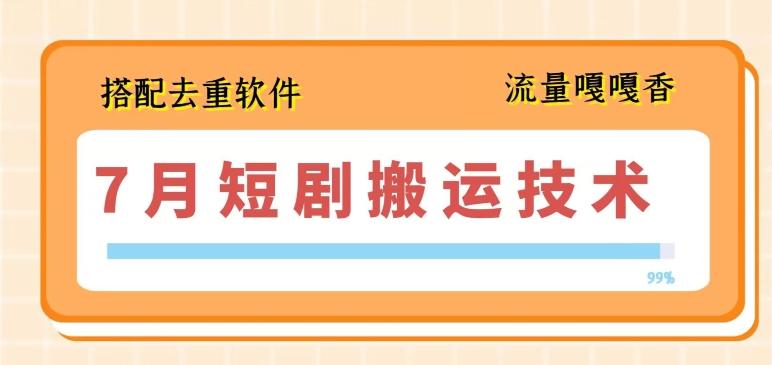 7月最新短剧搬运技术，搭配去重软件操作-优创项目网