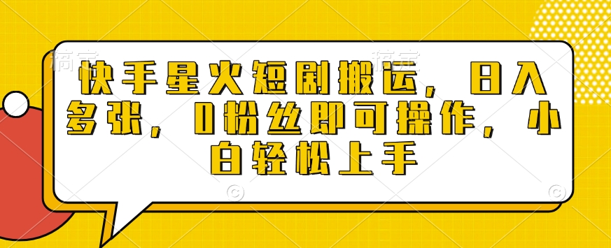 快手星火短剧搬运，日入多张，0粉丝即可操作，小白轻松上手【揭秘】-优创项目网
