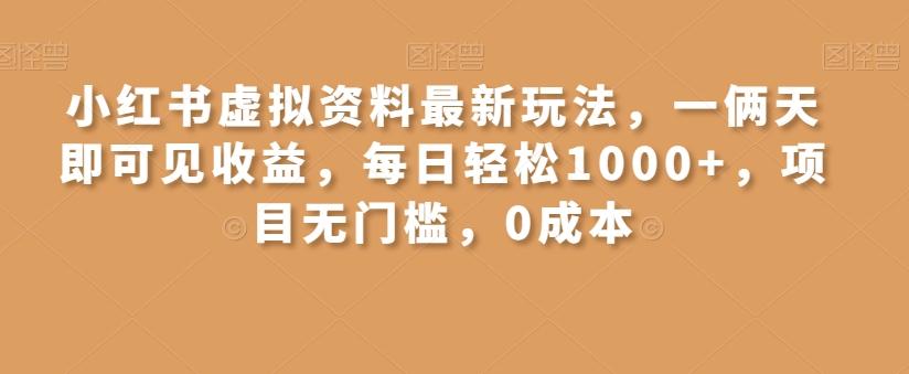 小红书虚拟资料最新玩法，一俩天即可见收益，每日轻松1000+，项目无门槛，0成本-优创项目网