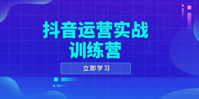抖音运营实战训练营，0-1打造短视频爆款，涵盖拍摄剪辑、运营推广等全过程-优创项目网