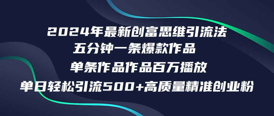 2024年最新创富思维日引流500+精准高质量创业粉，五分钟一条百万播放量...-优创项目网
