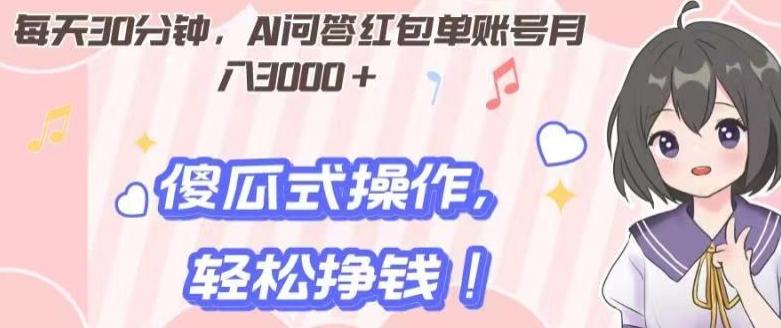 每天30分钟，AI问答红包单账号月入3000+,傻瓜式操作，轻松挣钱！-优创项目网