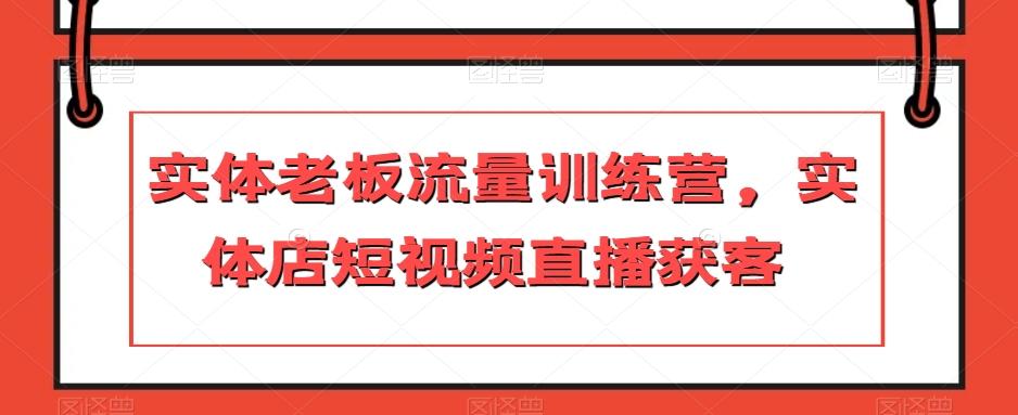 实体老板流量训练营，实体店短视频直播获客-优创项目网