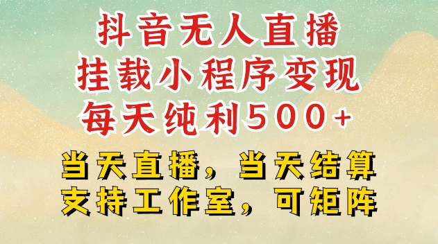 抖音无人直播挂载小程序变现每天纯利500+当天直播，当天结算支持工作室，可矩阵【揭秘】-优创项目网