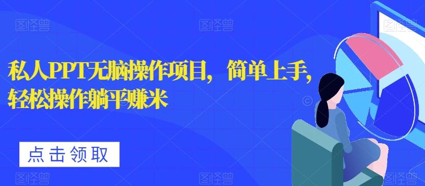 私人PPT无脑操作项目，简单上手，轻松操作躺平赚米-优创项目网