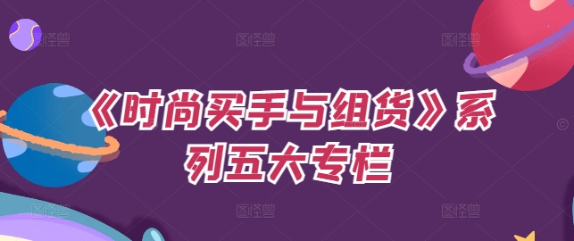 《时尚买手与组货》系列五大专栏，买货只是的‬个环节，如何做好预算、分配OTB等等才是关键-优创项目网