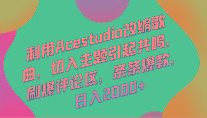 利用Acestudio改编歌曲，切入主题引起共鸣，刷爆评论区，条条爆款，日入2000+-优创项目网