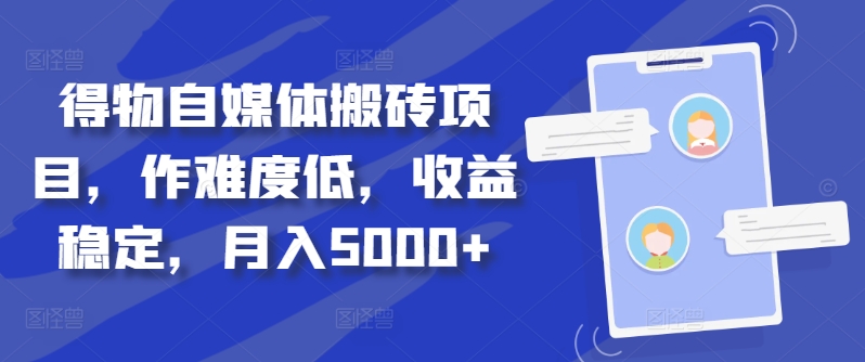 得物自媒体搬砖项目，作难度低，收益稳定，月入5000+【揭秘】-优创项目网