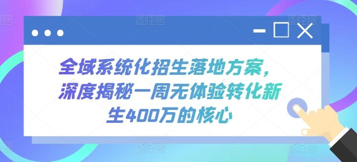 全域系统化招生落地方案，深度揭秘一周无体验转化新生400万的核心-优创项目网