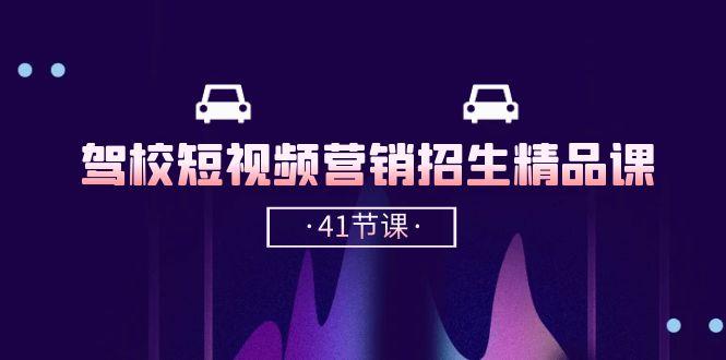驾校-短视频营销招生精品课：抖音推广技巧，抖音短视频招生(41节课-优创项目网