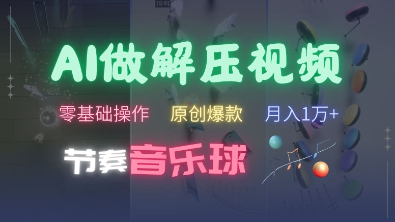 AI制作节奏音乐球解压视频，不需要专业工具，零基础操作，条条视频原创爆款，快速涨粉【揭秘】-优创项目网