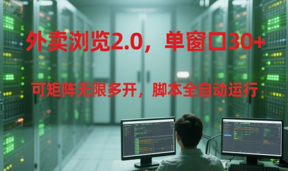 外卖浏览2.0，单窗口30+可矩阵无限多开，脚本全自动运行【揭秘】-优创项目网