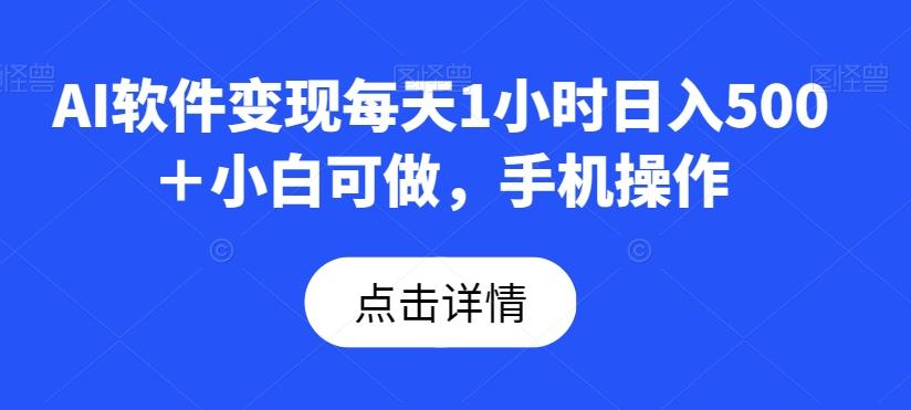 AI软件变现每天1小时日入500＋小白可做，手机操作-优创项目网
