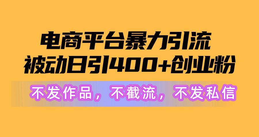 图片[1]-电商平台暴力引流,被动日引400+创业粉不发作品，不截流，不发私信-优创项目网