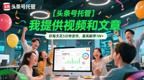 【头条号托管 】我提供视频和文章，你每天花5分钟发布，最高躺挣1W+【揭秘】-优创项目网