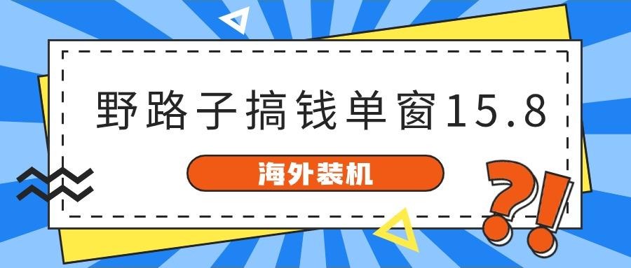 海外装机，野路子搞钱，单窗口15.8，亲测已变现10000+-优创项目网