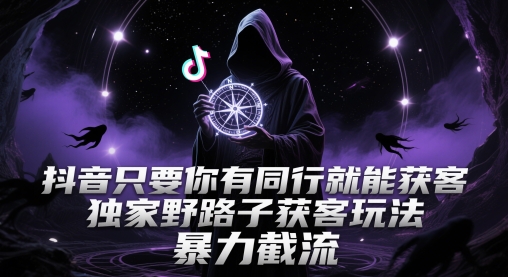 抖音只要你有同行就能获客，独家野路子获客玩法，暴力截流【揭秘】-优创项目网