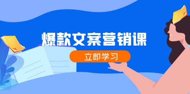 爆款文案营销课：公域转私域，涨粉成交一网打尽，各行业人士必备-优创项目网