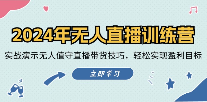 2024年无人直播训练营：实战演示无人值守直播带货技巧，轻松实现盈利目标-优创项目网
