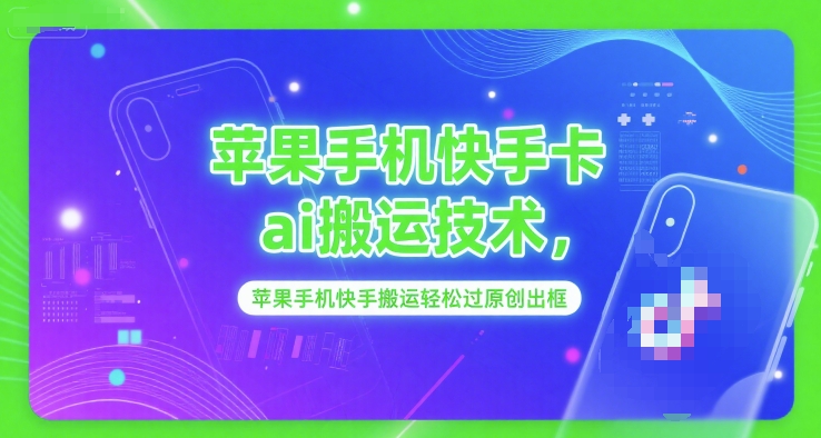 苹果手机快手卡ai搬运技术，苹果手机快手搬运轻松过原创出框-优创项目网