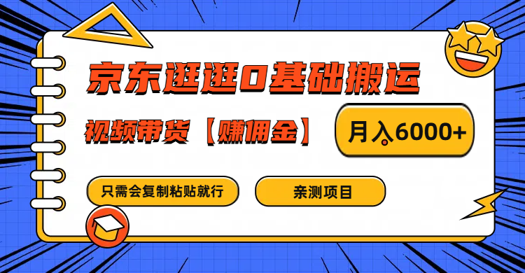 京东逛逛0基础搬运、视频带货赚佣金月入6000+ 只需要会复制粘贴就行-优创项目网