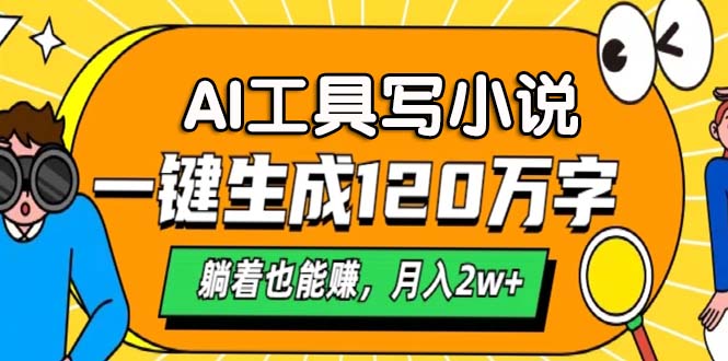 AI工具写小说，一键生成120万字，躺着也能赚，月入2w+-优创项目网