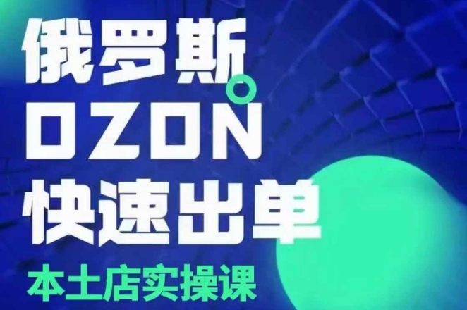 俄罗斯OZON本土店实操课，​OZON本土店运营选品变现-优创项目网