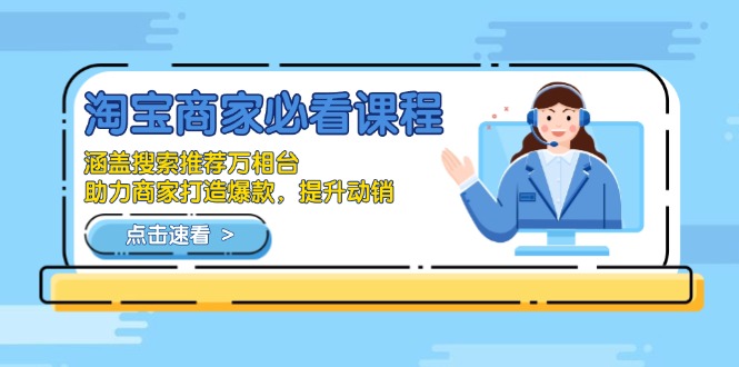 淘宝商家必看课程，涵盖搜索推荐万相台，助力商家打造爆款，提升动销-优创项目网