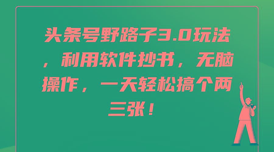 (9554期)头条号野路子3.0玩法，利用软件抄书，无脑操作，一天轻松搞个两三张！-优创项目网