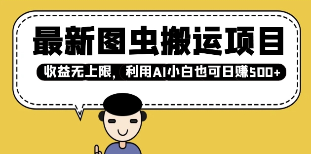 最新图虫搬运项目，收益无上限，利用AI小白也可日入多张-优创项目网
