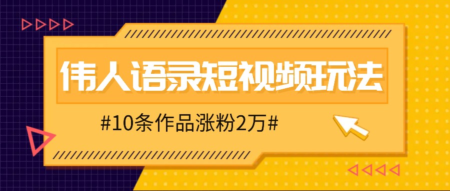 人人可做的伟人语录视频玩法，零成本零门槛，10条作品轻松涨粉2万-优创项目网
