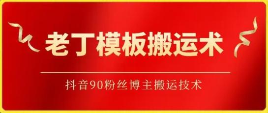 老丁模板搬运术：抖音90万粉丝博主搬运技术【揭秘】-优创项目网