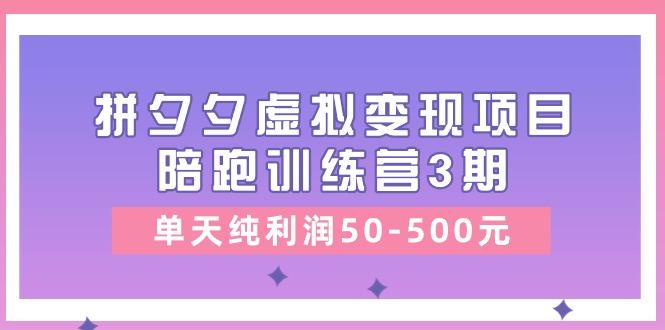 某收费培训《拼夕夕虚拟变现项目陪跑训练营3期》单天纯利润50-500元-优创项目网