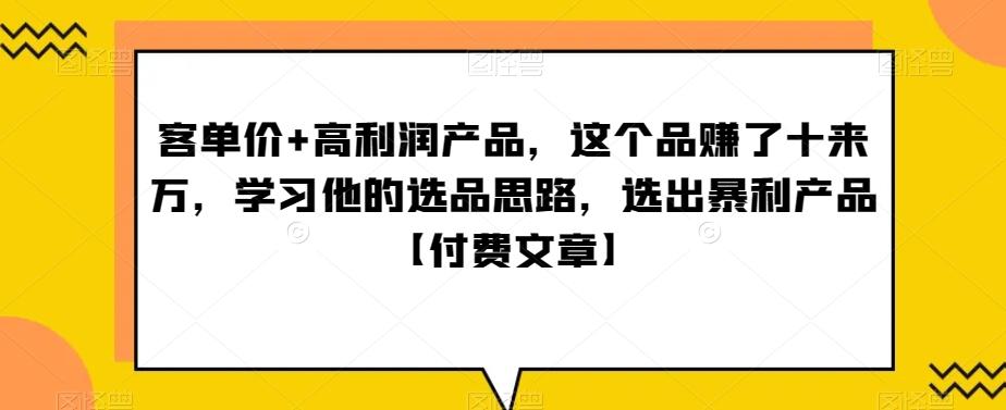‮单客‬价+高利润产品，这个品‮了赚‬十来万，‮习学‬他‮选的‬品思路，‮出选‬暴‮产利‬品【付费文章】-优创项目网