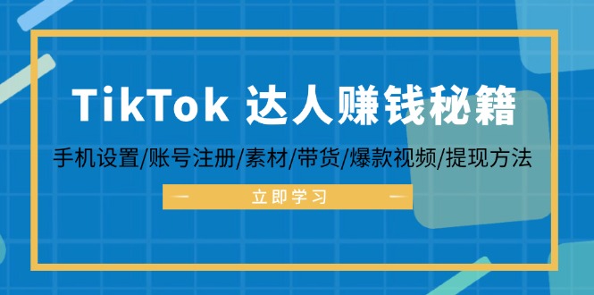 TikTok&达人赚钱秘籍 手机设置/账号注册/素材/带货/爆款视频/提现方法-优创项目网