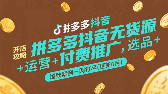 拼多多抖音无货源开店攻略，选品+运营+付费推广+爆款案例一网打尽(更新6月-优创项目网
