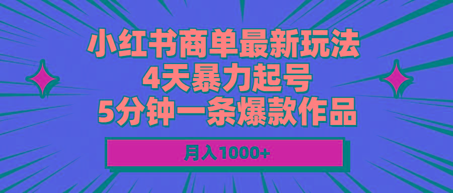 小红书商单最新玩法 4天暴力起号 5分钟一条爆款作品 月入1000+-优创项目网