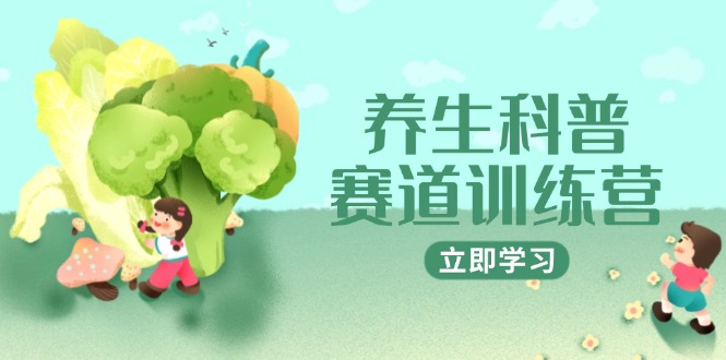养生科普赛道训练营，AI矩阵+爆款标题+插画教学，2月3万粉接广1800/条-优创项目网
