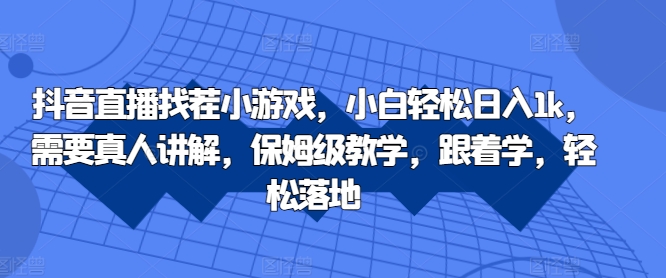 抖音直播找茬小游戏，小白轻松日入1k，需要真人讲解，保姆级教学，跟着学，轻松落地【揭秘】-优创项目网