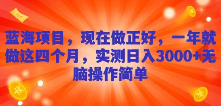 蓝海项目，现在做正好，一年就做这4个月，实测日入3000+，无脑简单操作！-优创项目网